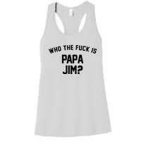 Who The Fck Is Papa Jim Shirt Who Is Papa Jim Tee Women's Racerback Tank