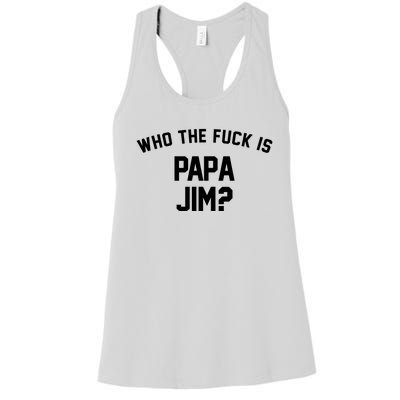 Who The Fck Is Papa Jim Shirt Who Is Papa Jim Tee Women's Racerback Tank