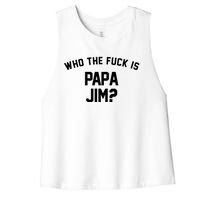 Who The Fck Is Papa Jim Shirt Who Is Papa Jim Tee Women's Racerback Cropped Tank