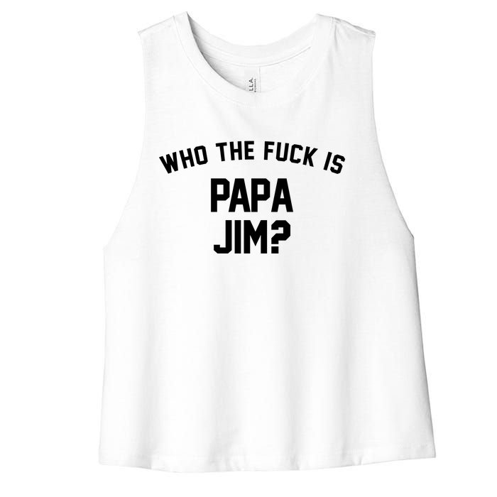 Who The Fck Is Papa Jim Shirt Who Is Papa Jim Tee Women's Racerback Cropped Tank