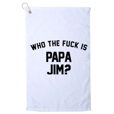 Who The Fck Is Papa Jim Shirt Who Is Papa Jim Tee Platinum Collection Golf Towel