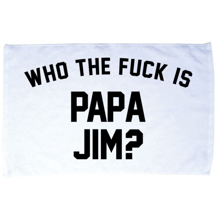 Who The Fck Is Papa Jim Shirt Who Is Papa Jim Tee Microfiber Hand Towel