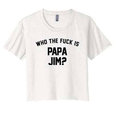 Who The Fck Is Papa Jim Shirt Who Is Papa Jim Tee Women's Crop Top Tee