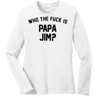 Who The Fck Is Papa Jim Shirt Who Is Papa Jim Tee Ladies Long Sleeve Shirt