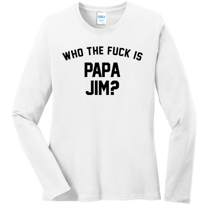 Who The Fck Is Papa Jim Shirt Who Is Papa Jim Tee Ladies Long Sleeve Shirt