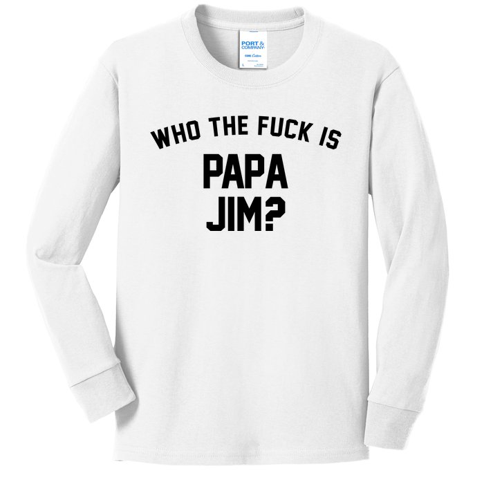 Who The Fck Is Papa Jim Shirt Who Is Papa Jim Tee Kids Long Sleeve Shirt