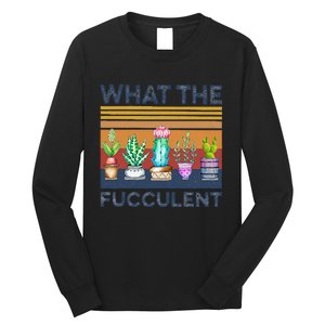 What The Fucculent Cactus Succulents Gardening Long Sleeve Shirt