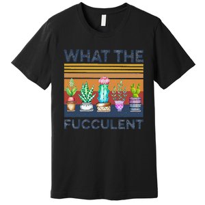 What The Fucculent Cactus Succulents Gardening Premium T-Shirt