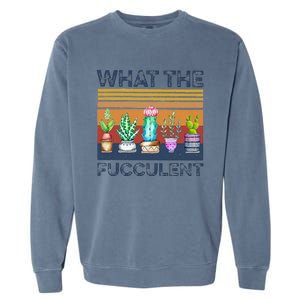 What The Fucculent Cactus Succulents Gardening Garment-Dyed Sweatshirt