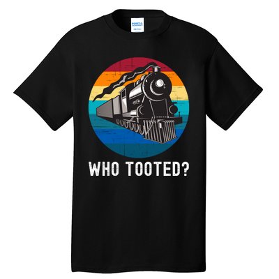 Who Tooted Funny Train Lovers Funny Locomotive & Railroad Tall T-Shirt