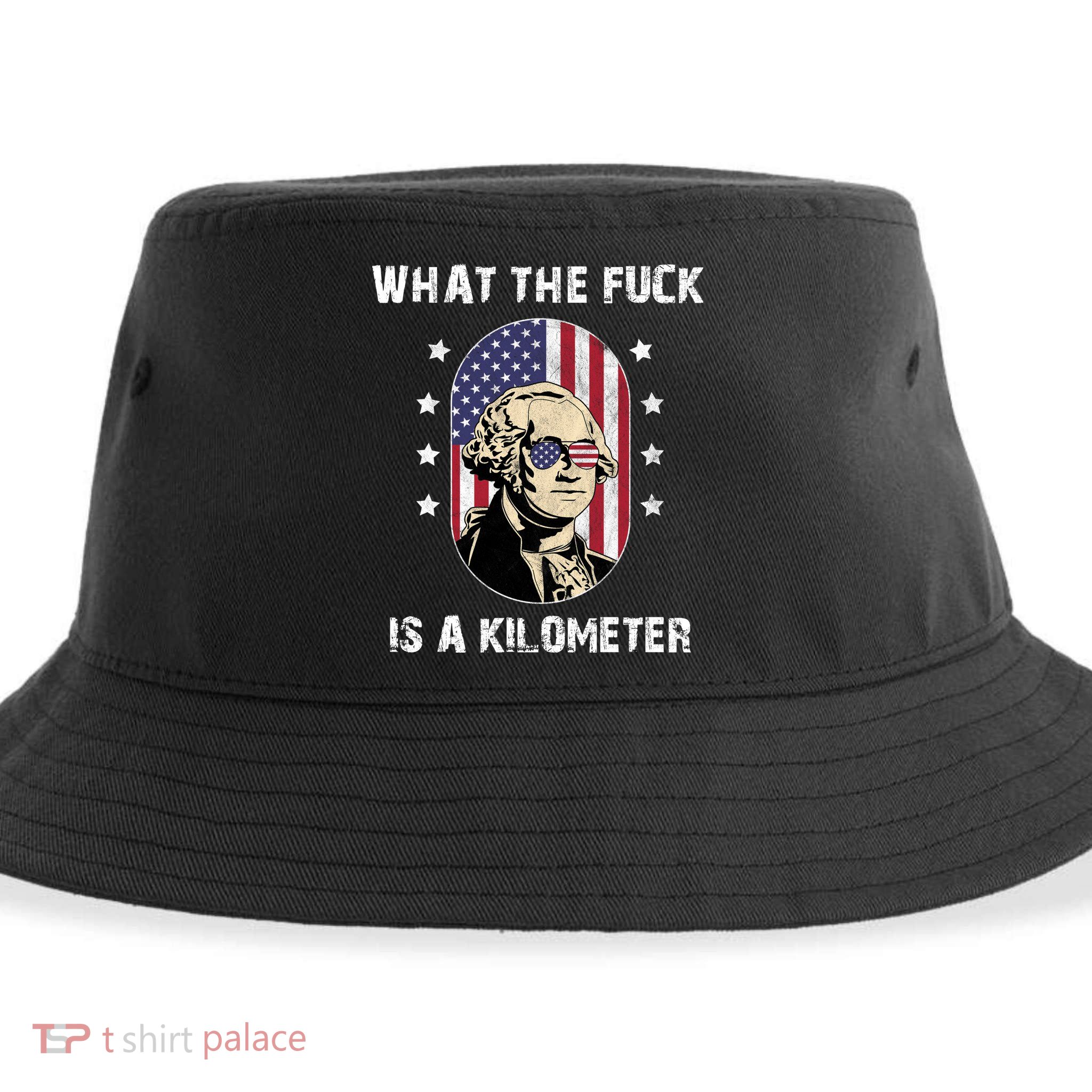What The F*ck Is A Kilometer Funny George Washington USA Sustainable Bucket Hat