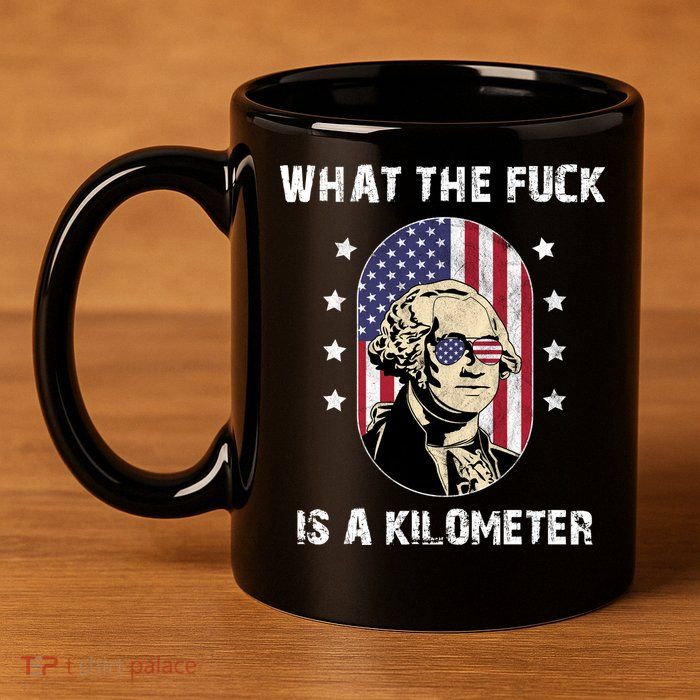 What The F*ck Is A Kilometer Funny George Washington USA 11oz C Handle Ceramic Mug