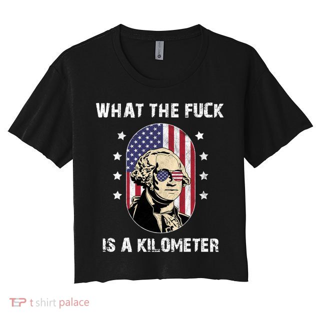 What The F*ck Is A Kilometer Funny George Washington USA Crop Top