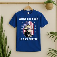What The F*ck Is A Kilometer Funny George Washington USA T-Shirt