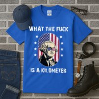 What The F*ck Is A Kilometer Funny George Washington USA Tall T-Shirt