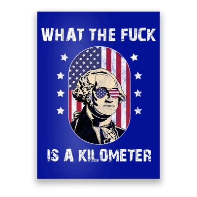 What The F*ck Is A Kilometer Funny George Washington USA Poster
