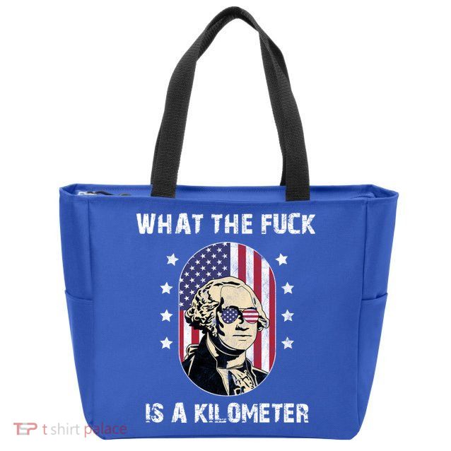 What The F*ck Is A Kilometer Funny George Washington USA Zip Tote Bag