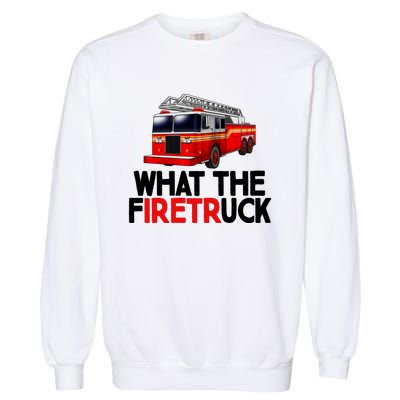 What The Firetruck Fire Rescuer Firefighter Chief Cool Gift Garment-Dyed Sweatshirt