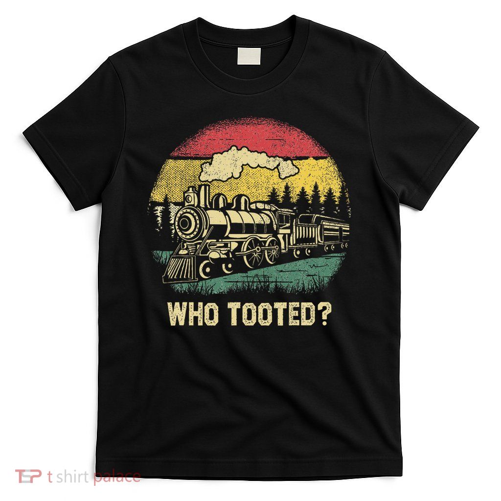 Who Tooted Funny Train Lover Collector Railroad T-Shirt