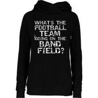 Whats The Football Team Doing On The B.A.N.D Field Womens Funnel Neck Pullover Hood