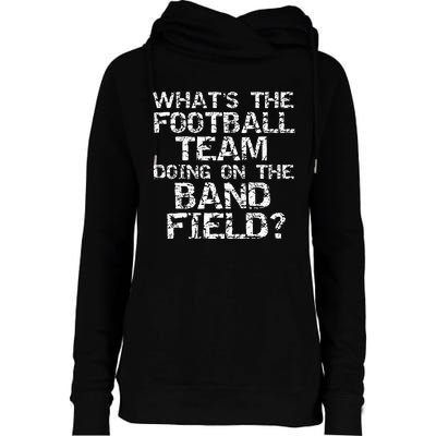 Whats The Football Team Doing On The B.A.N.D Field Womens Funnel Neck Pullover Hood