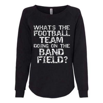 Whats The Football Team Doing On The B.A.N.D Field Womens California Wash Sweatshirt