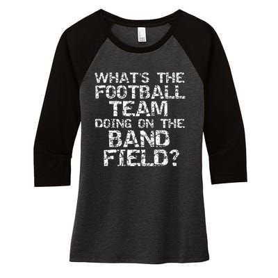 Whats The Football Team Doing On The B.A.N.D Field Women's Tri-Blend 3/4-Sleeve Raglan Shirt