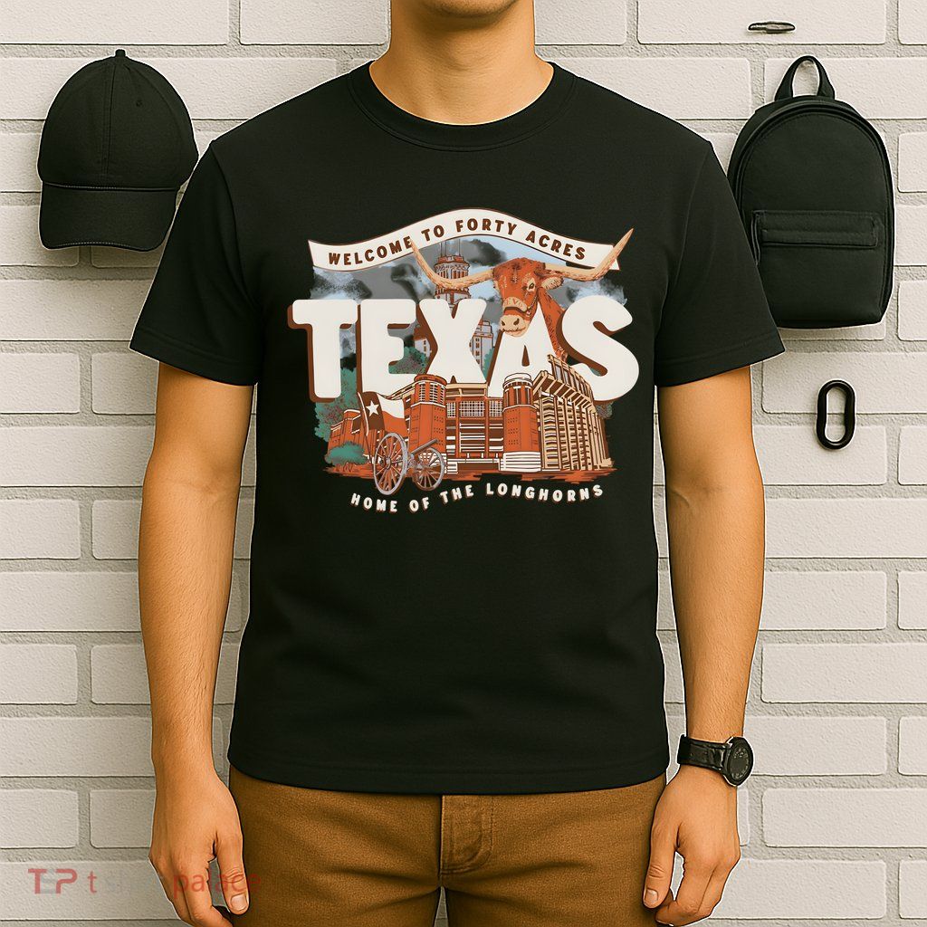 Welcome To Forty Acres Texas Home Of The T-Shirt