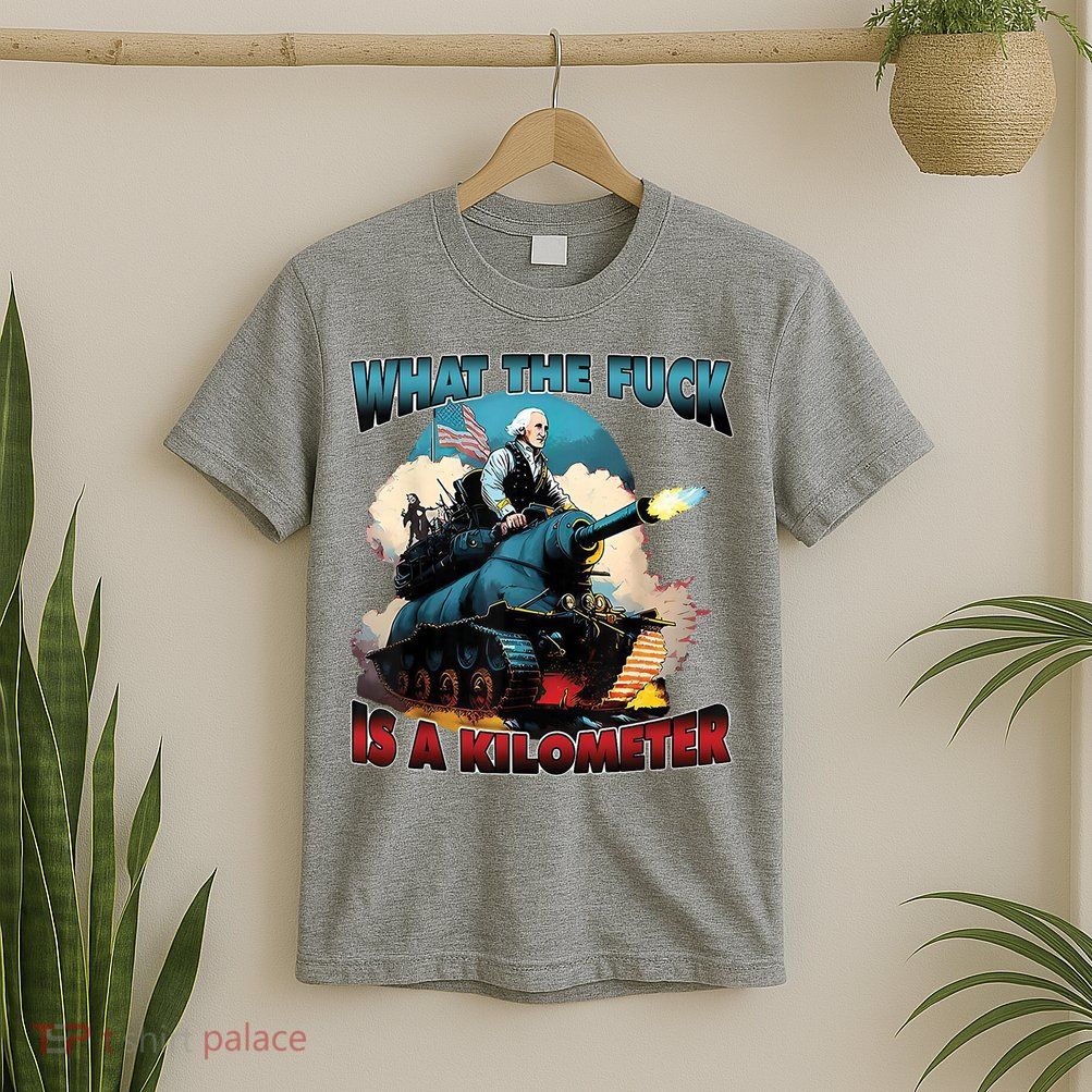 What The Fuck Is A Kilometer Funny George Washington T-Shirt