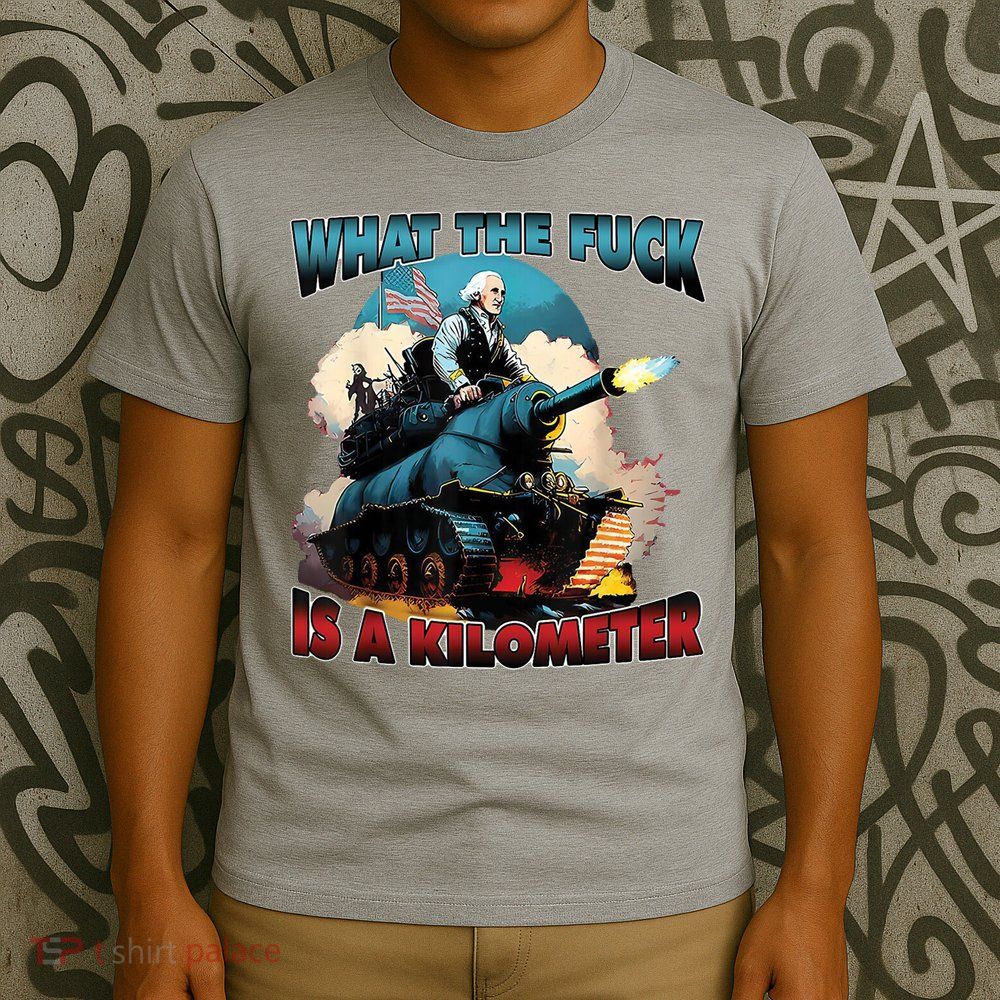 What The Fuck Is A Kilometer Funny George Washington T-Shirt