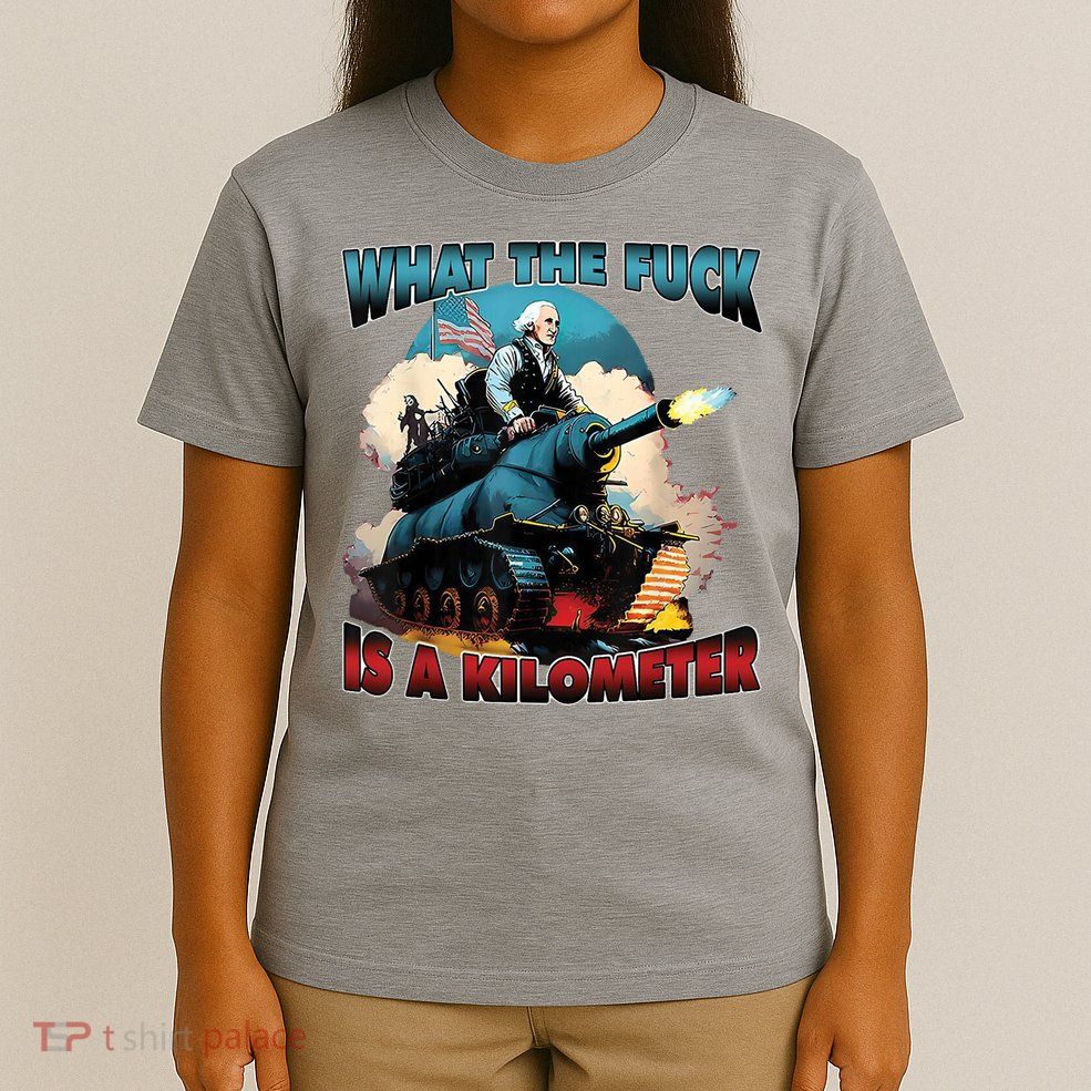 What The Fuck Is A Kilometer Funny George Washington T-Shirt