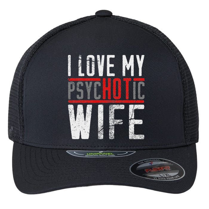 Wife T For Husband I Love My Psychotic Wife Gift Flexfit Unipanel Trucker Cap