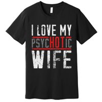 Wife T For Husband I Love My Psychotic Wife Gift Premium T-Shirt