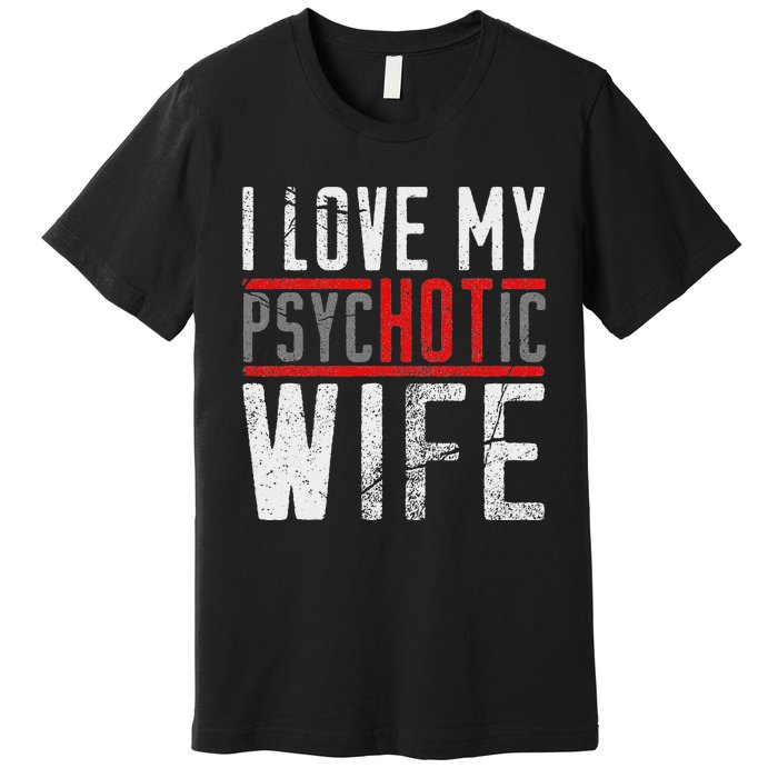 Wife T For Husband I Love My Psychotic Wife Gift Premium T-Shirt