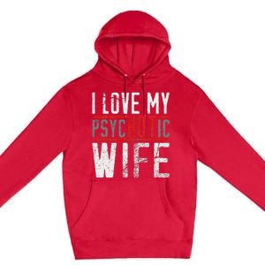 Wife T For Husband I Love My Psychotic Wife Gift Premium Pullover Hoodie