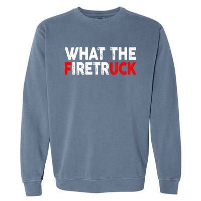 What The Fire Trucks Funny Fire Firefighter Funny Gift Garment-Dyed Sweatshirt