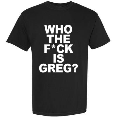 Who The Fuck Is Greg Political Garment-Dyed Heavyweight T-Shirt