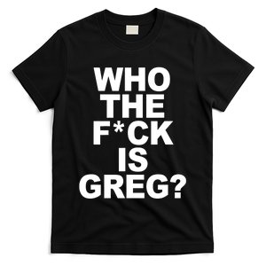 Who The Fuck Is Greg Political T-Shirt