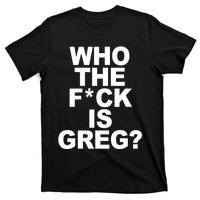 Who The Fuck Is Greg Political T-Shirt