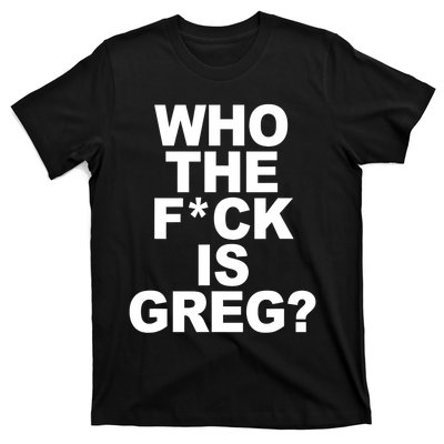 Who The Fuck Is Greg Political T-Shirt