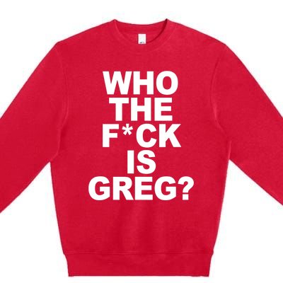 Who The Fuck Is Greg Political Premium Crewneck Sweatshirt