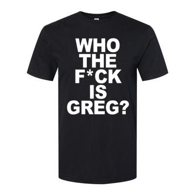 Who The Fuck Is Greg Political Softstyle CVC T-Shirt