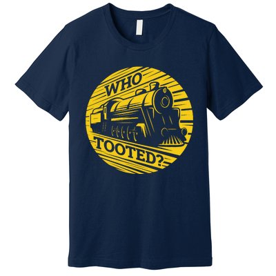 Who Tooted Funny Train Lover Cute Model Railroad Conductor Premium T-Shirt