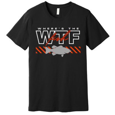 Wheres The Fish Wtf Funny Fishing Joke Premium T-Shirt