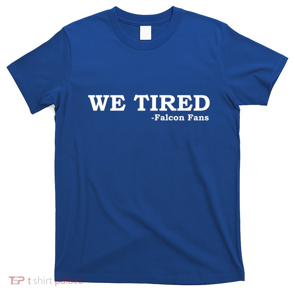 We Tired Falcon Fans T-Shirt