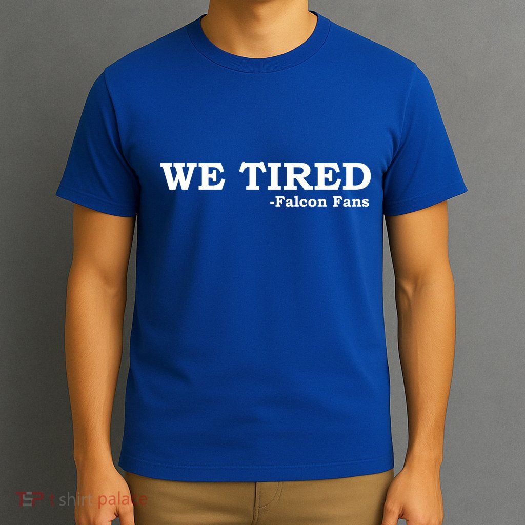 We Tired Falcon Fans T-Shirt