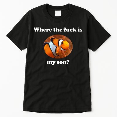 Where The Fuck Is My Son Funny Clownfish Tall T-Shirt