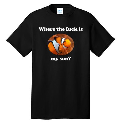 Where The Fuck Is My Son Funny Clownfish Tall T-Shirt