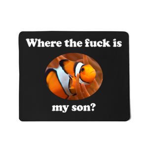 Where The Fuck Is My Son Funny Clownfish Mousepad