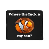 Where The Fuck Is My Son Funny Clownfish Mousepad